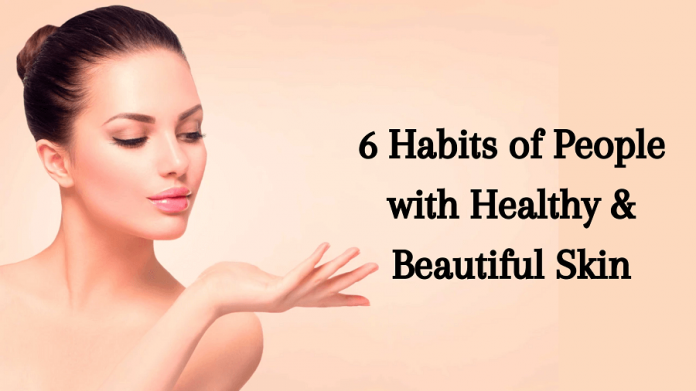 Habits of People with Healthy and Beautiful Skin